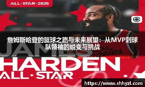詹姆斯哈登的篮球之路与未来展望：从MVP到球队领袖的蜕变与挑战