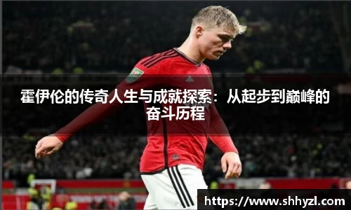 霍伊伦的传奇人生与成就探索：从起步到巅峰的奋斗历程