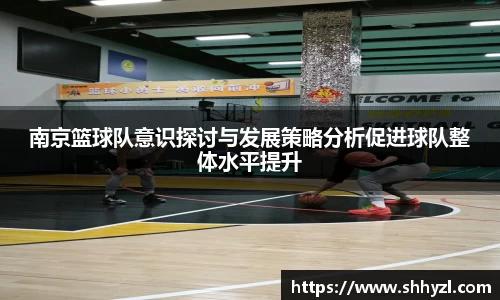 南京篮球队意识探讨与发展策略分析促进球队整体水平提升