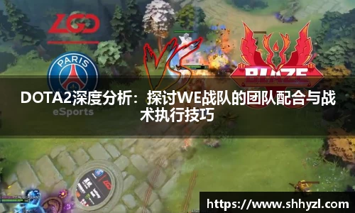 DOTA2深度分析：探讨WE战队的团队配合与战术执行技巧